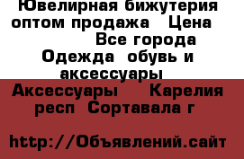 Ювелирная бижутерия оптом продажа › Цена ­ 10 000 - Все города Одежда, обувь и аксессуары » Аксессуары   . Карелия респ.,Сортавала г.